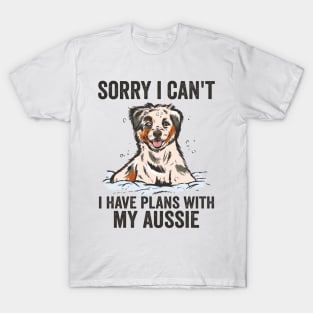 Sorry Cant I Have Plans With My Aussie Dog T-Shirt